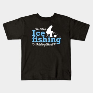 I'm Either Ice Fishing or Thinking About It Fisherman Winter Kids T-Shirt